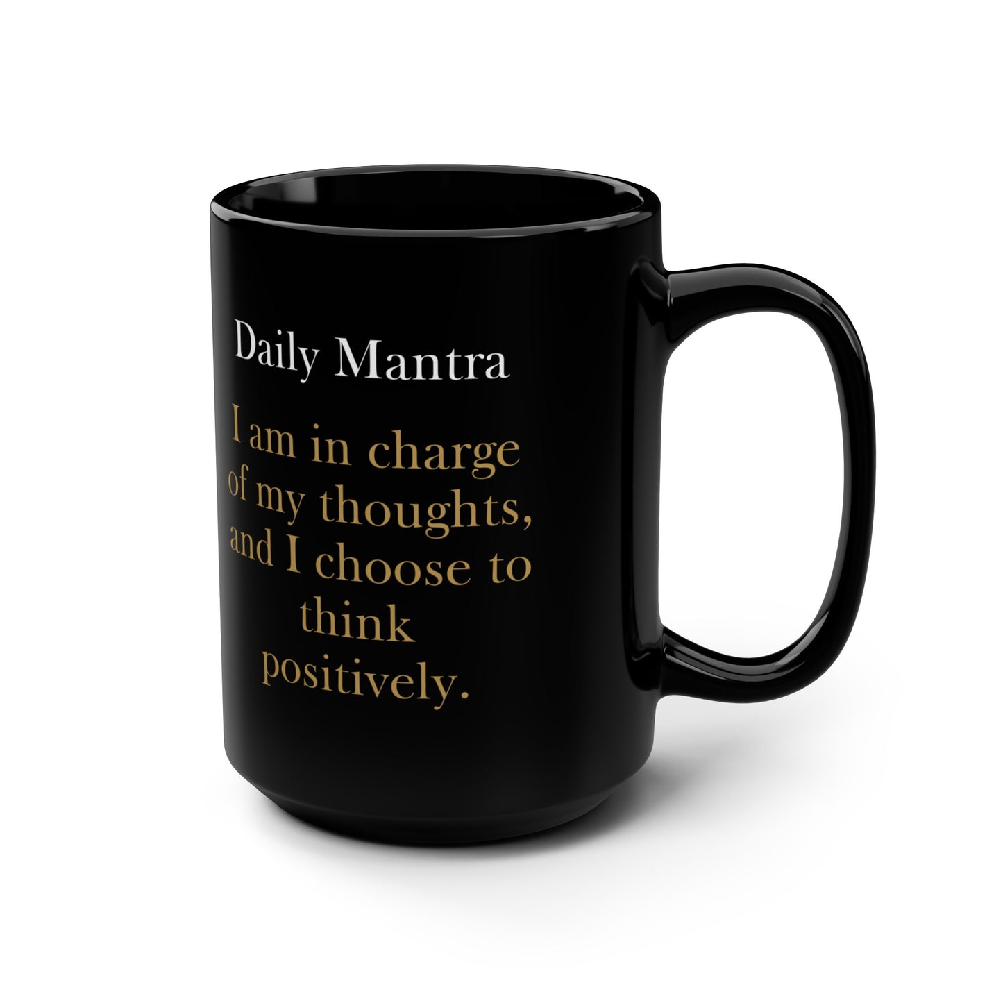 Daily Mantra Mug - I am in charge of my thoughts, and I choose to think positively.